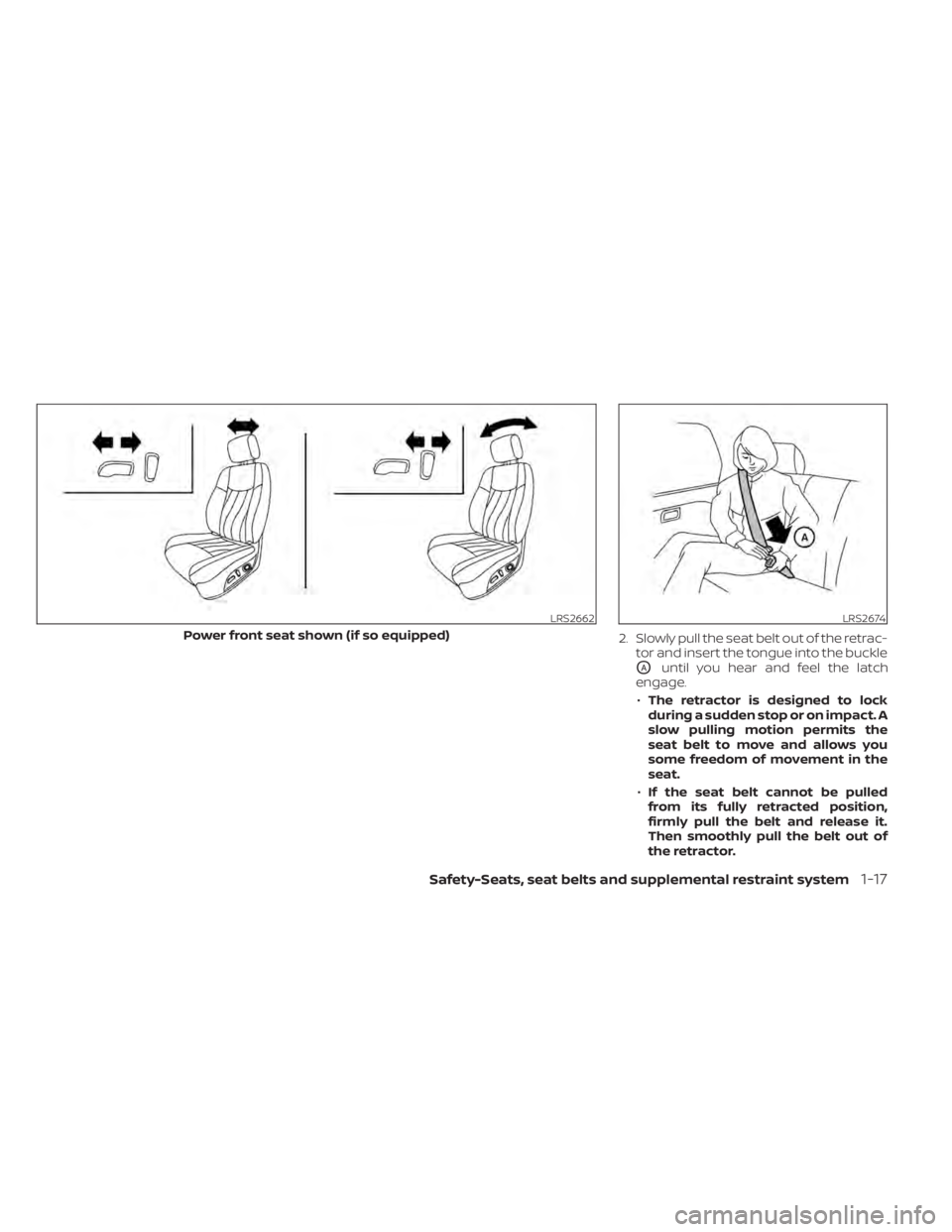 NISSAN ALTIMA 2023 Owners Guide 2. Slowly pull the seat belt out of the retrac-tor and insert the tongue into the buckle
OAuntil you hear and feel the latch
engage.
• The retractor is designed to lock
during a sudden stop or on im