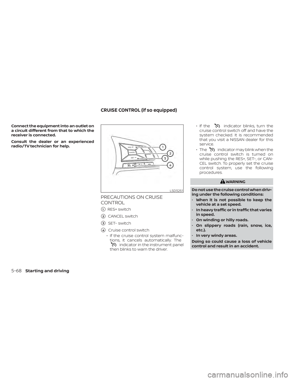 NISSAN ALTIMA 2023 Owners Manual Connect the equipment into an outlet on
a circuit different from that to which the
receiver is connected.
Consult the dealer or an experienced
radio/TV technician for help.
PRECAUTIONS ON CRUISE
CONTR NISSAN ALTIMA 2023 Owners Manual Connect the equipment into an outlet on
a circuit different from that to which the
receiver is connected.
Consult the dealer or an experienced
radio/TV technician for help.
PRECAUTIONS ON CRUISE
CONTR