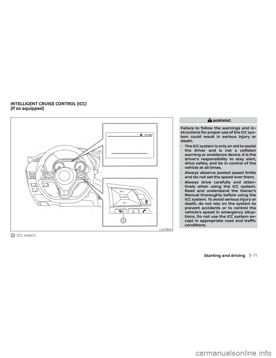NISSAN ALTIMA 2023 Owners Manual OAICC switch
WARNING
Failure to follow the warnings and in-
structions for proper use of the ICC sys-
tem could result in serious injury or
death.
• The ICC system is only an aid to assist
the drive NISSAN ALTIMA 2023 Owners Manual OAICC switch
WARNING
Failure to follow the warnings and in-
structions for proper use of the ICC sys-
tem could result in serious injury or
death.
• The ICC system is only an aid to assist
the drive