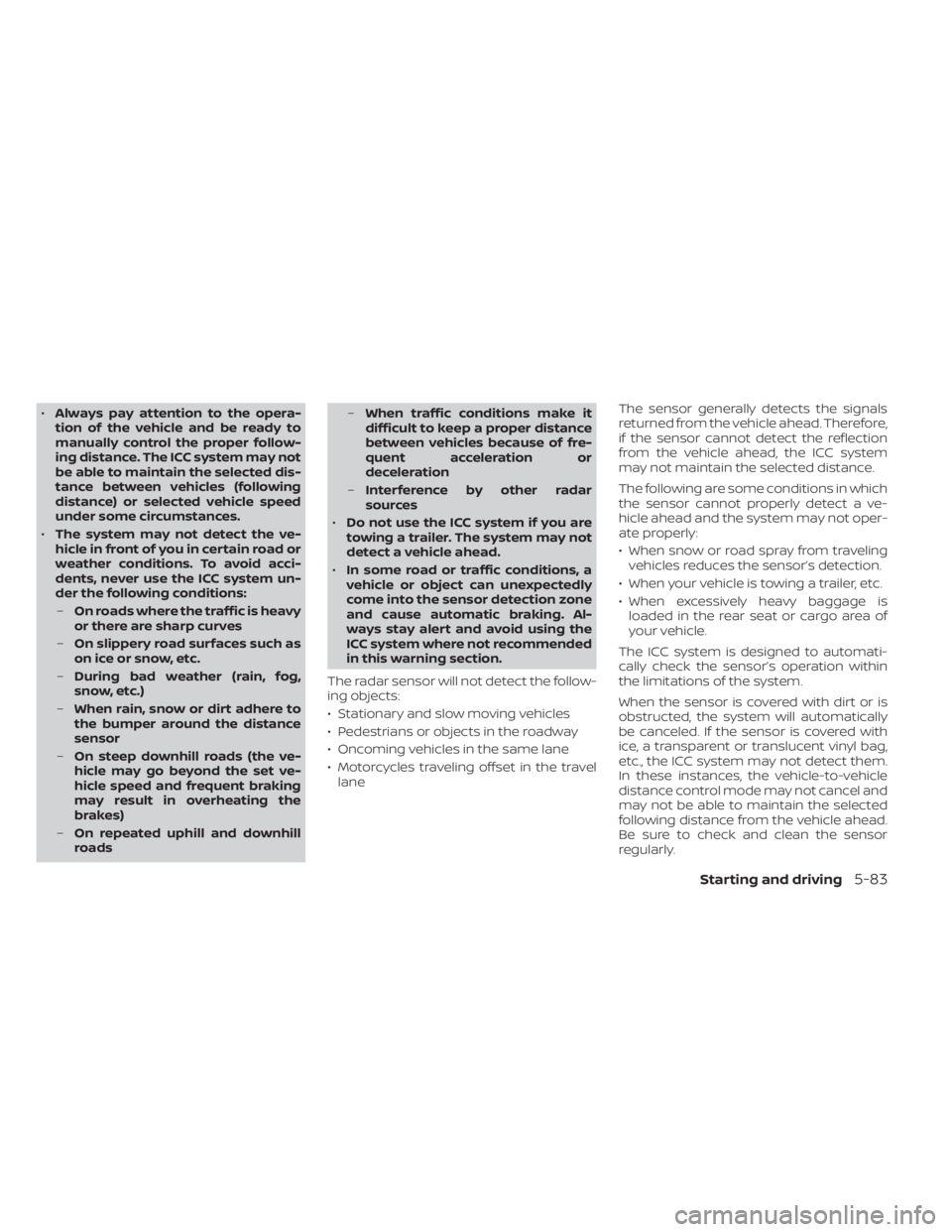NISSAN ALTIMA 2023  Owners Manual •Always pay attention to the opera-
tion of the vehicle and be ready to
manually control the proper follow-
ing distance. The ICC system may not
be able to maintain the selected dis-
tance between v