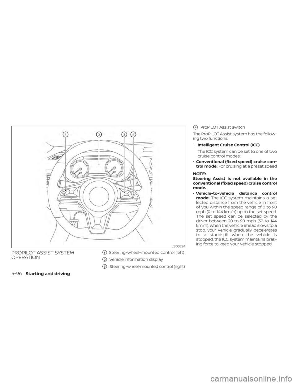 NISSAN ALTIMA 2023  Owners Manual PROPILOT ASSIST SYSTEM
OPERATION1Steering-wheel-mounted control (lef t)
2Vehicle information display
3Steering-wheel-mounted control (right)
4ProPILOT Assist switch
The ProPILOT Assist system has 