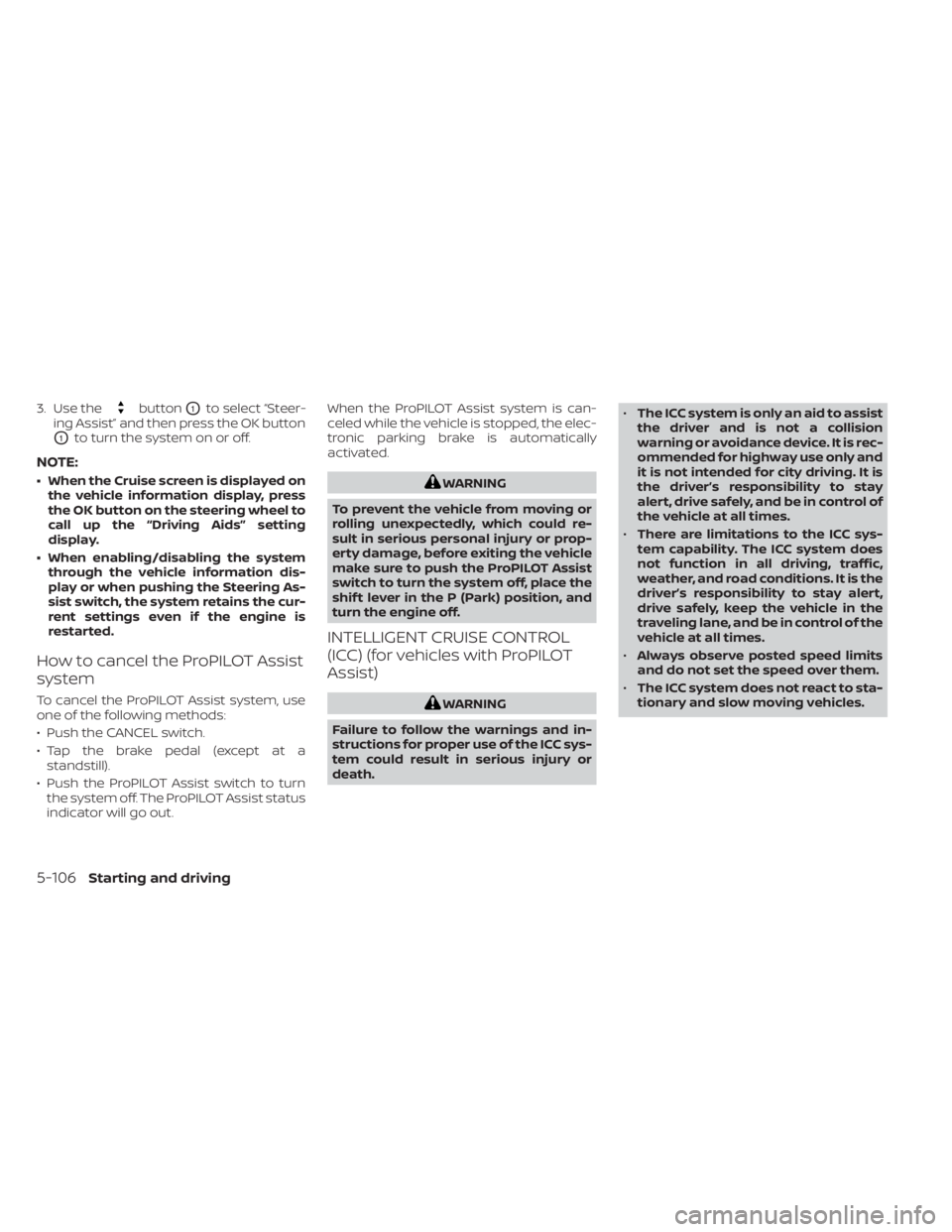 NISSAN ALTIMA 2023  Owners Manual 3. Use thebuttonO1to select “Steer-
ing Assist” and then press the OK button
O1to turn the system on or off.
NOTE:
• When the Cruise screen is displayed on the vehicle information display, press