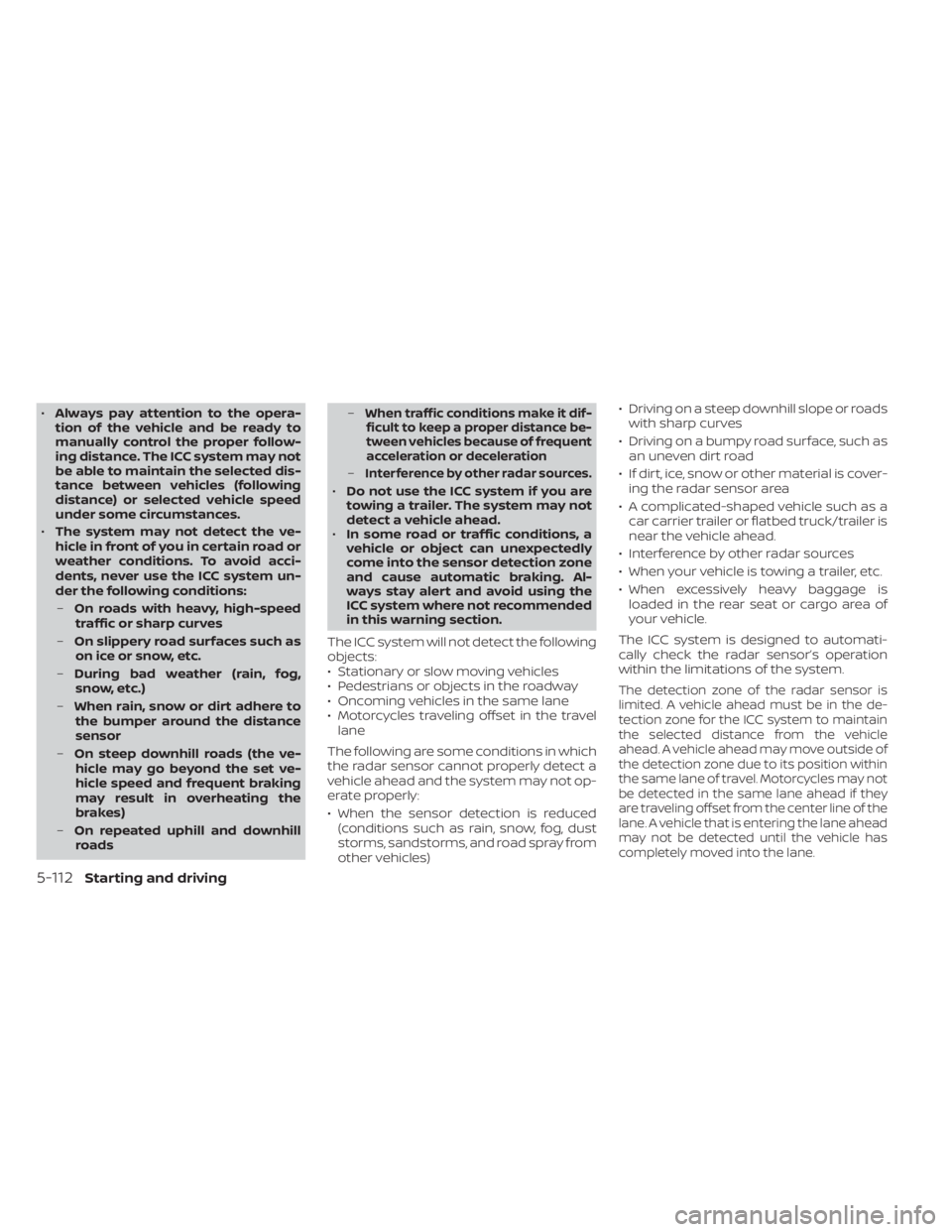 NISSAN ALTIMA 2023  Owners Manual •Always pay attention to the opera-
tion of the vehicle and be ready to
manually control the proper follow-
ing distance. The ICC system may not
be able to maintain the selected dis-
tance between v