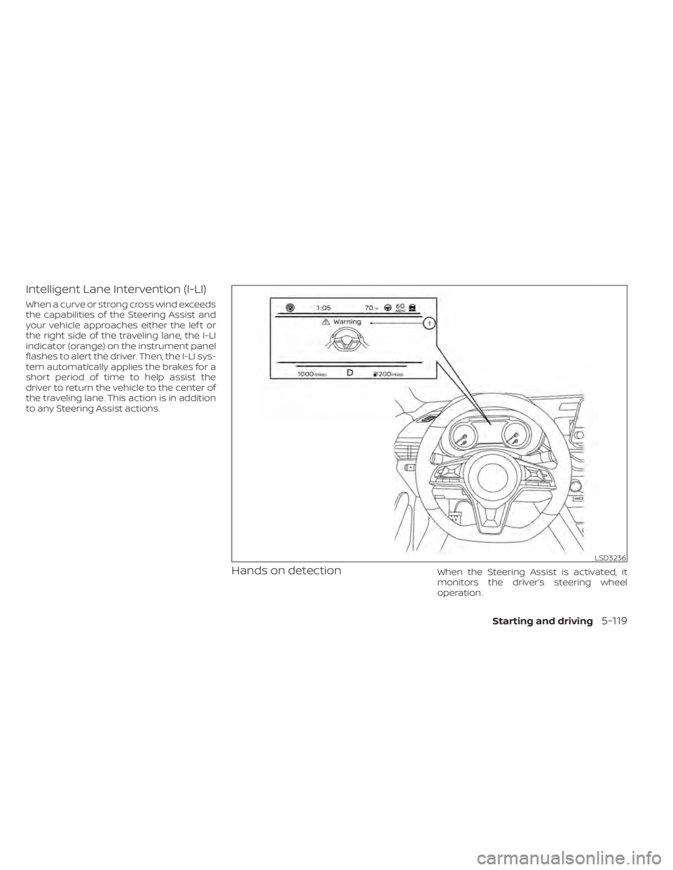 NISSAN ALTIMA 2023 Owners Manual Intelligent Lane Intervention (I-LI)
When a curve or strong cross wind exceeds
the capabilities of the Steering Assist and
your vehicle approaches either the lef t or
the right side of the traveling l NISSAN ALTIMA 2023 Owners Manual Intelligent Lane Intervention (I-LI)
When a curve or strong cross wind exceeds
the capabilities of the Steering Assist and
your vehicle approaches either the lef t or
the right side of the traveling l