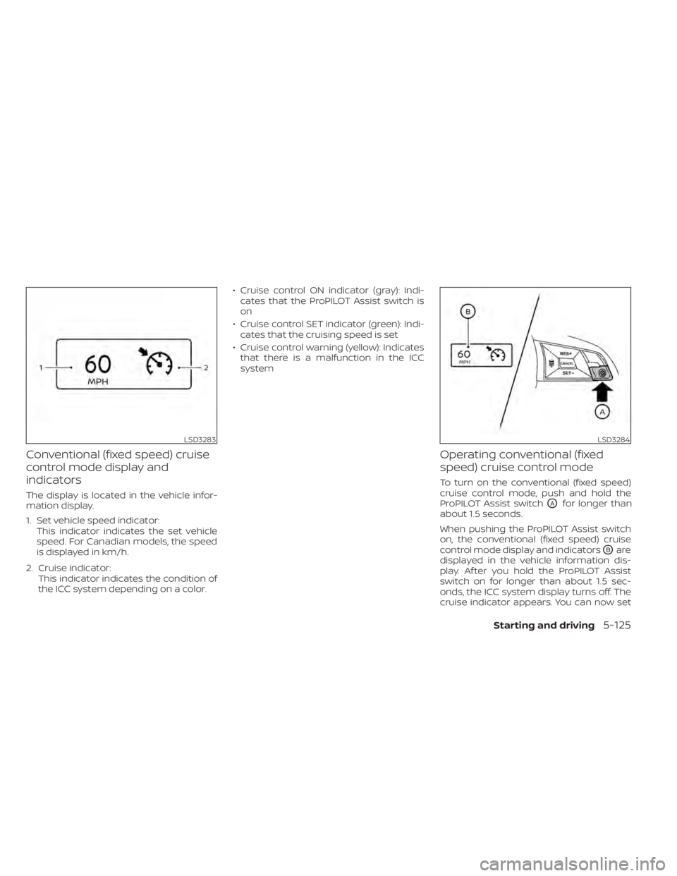NISSAN ALTIMA 2023  Owners Manual Conventional (fixed speed) cruise
control mode display and
indicators
The display is located in the vehicle infor-
mation display.
1. Set vehicle speed indicator:This indicator indicates the set vehic