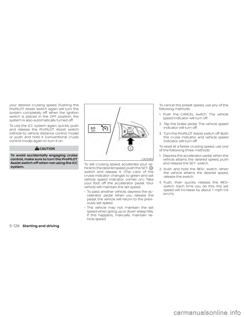 NISSAN ALTIMA 2023  Owners Manual your desired cruising speed. Pushing the
ProPILOT Assist switch again will turn the
system completely off. When the ignition
switch is placed in the OFF position, the
system is also automatically turn