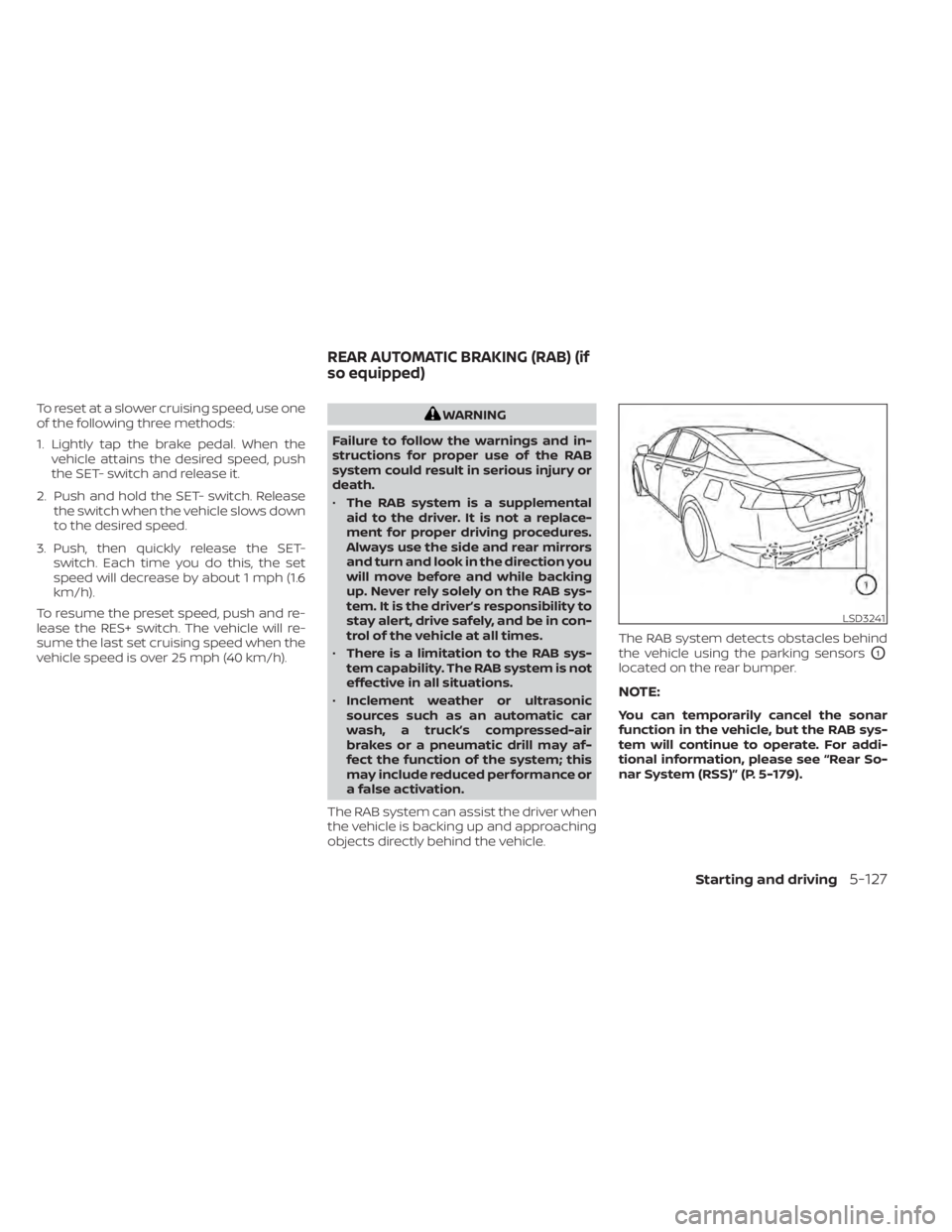 NISSAN ALTIMA 2023  Owners Manual To reset at a slower cruising speed, use one
of the following three methods:
1. Lightly tap the brake pedal. When thevehicle attains the desired speed, push
the SET- switch and release it.
2. Push and