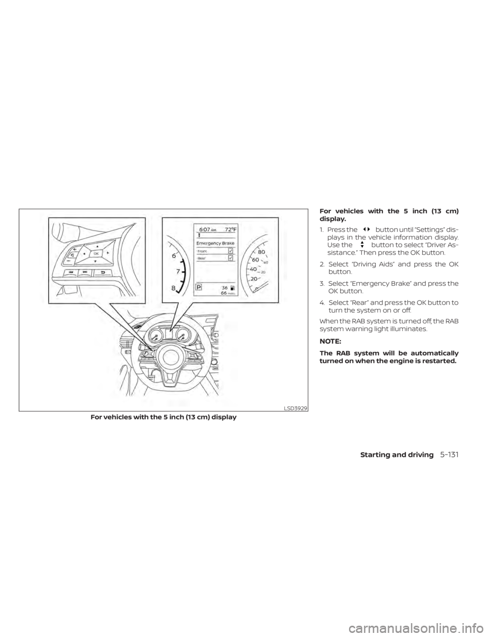 NISSAN ALTIMA 2023  Owners Manual For vehicles with the 5 inch (13 cm)
display.
1. Press the
button until “Settings” dis-
plays in the vehicle information display.
Use the
button to select “Driver As-
sistance.” Then press the
