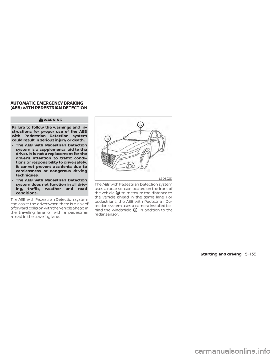 NISSAN ALTIMA 2023 Owners Manual WARNING
Failure to follow the warnings and in-
structions for proper use of the AEB
with Pedestrian Detection system
could result in serious injury or death.
• The AEB with Pedestrian Detection
syst NISSAN ALTIMA 2023 Owners Manual WARNING
Failure to follow the warnings and in-
structions for proper use of the AEB
with Pedestrian Detection system
could result in serious injury or death.
• The AEB with Pedestrian Detection
syst
