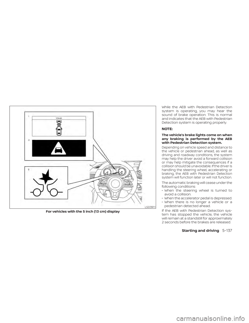 NISSAN ALTIMA 2023 Owners Manual While the AEB with Pedestrian Detection
system is operating, you may hear the
sound of brake operation. This is normal
and indicates that the AEB with Pedestrian
Detection system is operating properly NISSAN ALTIMA 2023 Owners Manual While the AEB with Pedestrian Detection
system is operating, you may hear the
sound of brake operation. This is normal
and indicates that the AEB with Pedestrian
Detection system is operating properly