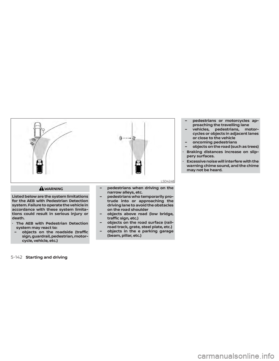 NISSAN ALTIMA 2023 Owners Manual WARNING
Listed below are the system limitations
for the AEB with Pedestrian Detection
system. Failure to operate the vehicle in
accordance with these system limita-
tions could result in serious injur NISSAN ALTIMA 2023 Owners Manual WARNING
Listed below are the system limitations
for the AEB with Pedestrian Detection
system. Failure to operate the vehicle in
accordance with these system limita-
tions could result in serious injur