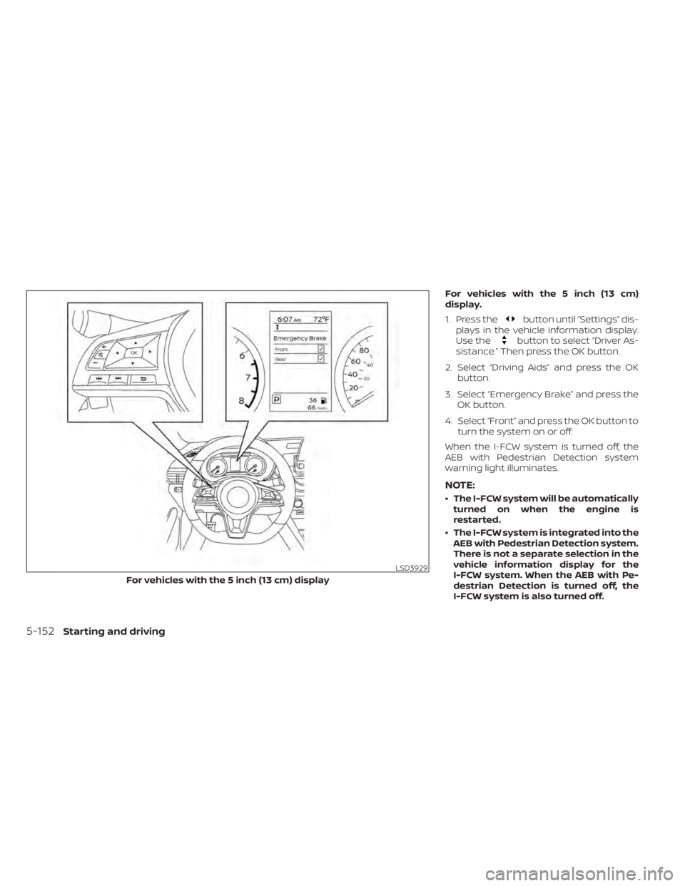 NISSAN ALTIMA 2023 Owners Manual For vehicles with the 5 inch (13 cm)
display.
1. Press the
button until “Settings” dis-
plays in the vehicle information display.
Use the
button to select “Driver As-
sistance.” Then press the NISSAN ALTIMA 2023 Owners Manual For vehicles with the 5 inch (13 cm)
display.
1. Press the
button until “Settings” dis-
plays in the vehicle information display.
Use the
button to select “Driver As-
sistance.” Then press the