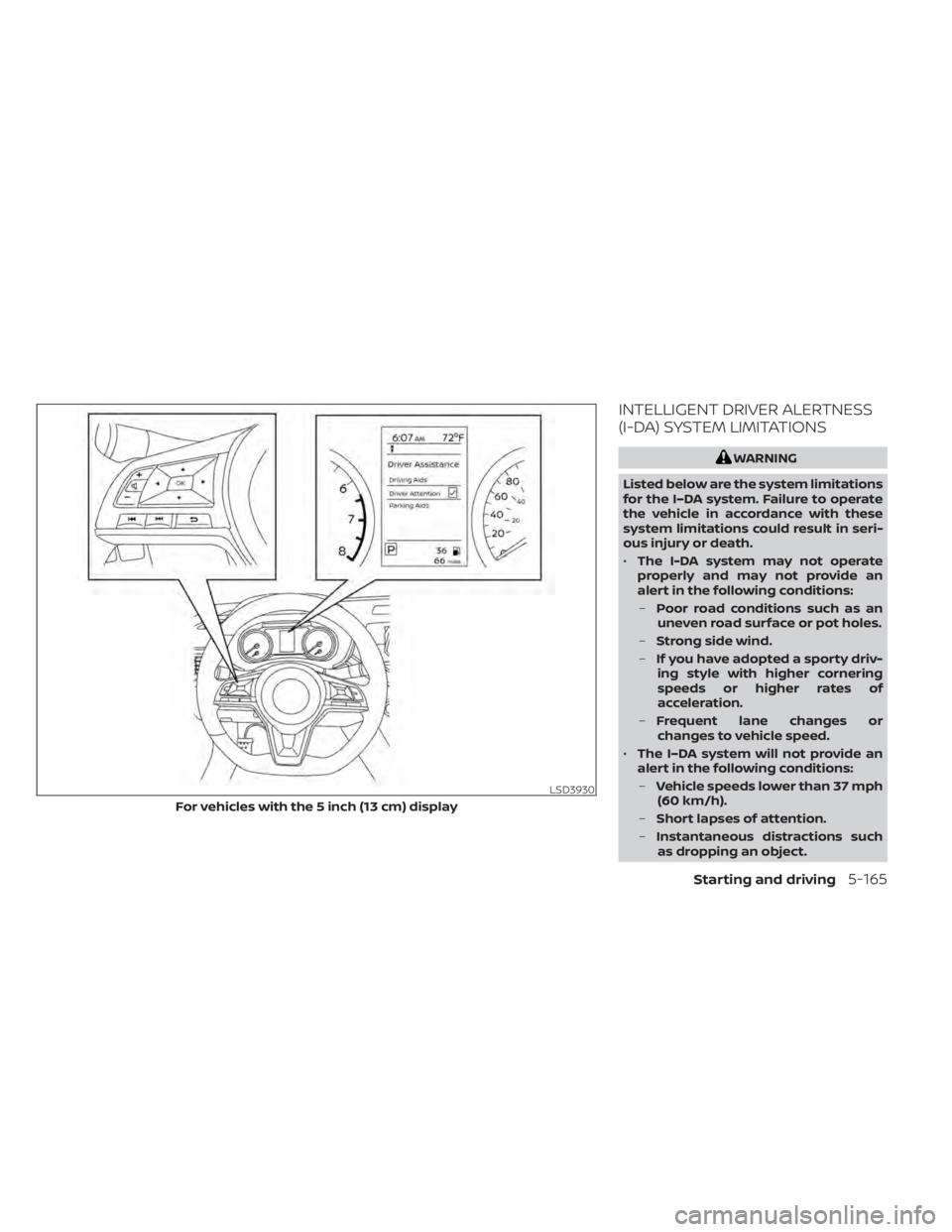 NISSAN ALTIMA 2023 Owners Manual INTELLIGENT DRIVER ALERTNESS
(I-DA) SYSTEM LIMITATIONS
WARNING
Listed below are the system limitations
for the I–DA system. Failure to operate
the vehicle in accordance with these
system limitations NISSAN ALTIMA 2023 Owners Manual INTELLIGENT DRIVER ALERTNESS
(I-DA) SYSTEM LIMITATIONS
WARNING
Listed below are the system limitations
for the I–DA system. Failure to operate
the vehicle in accordance with these
system limitations