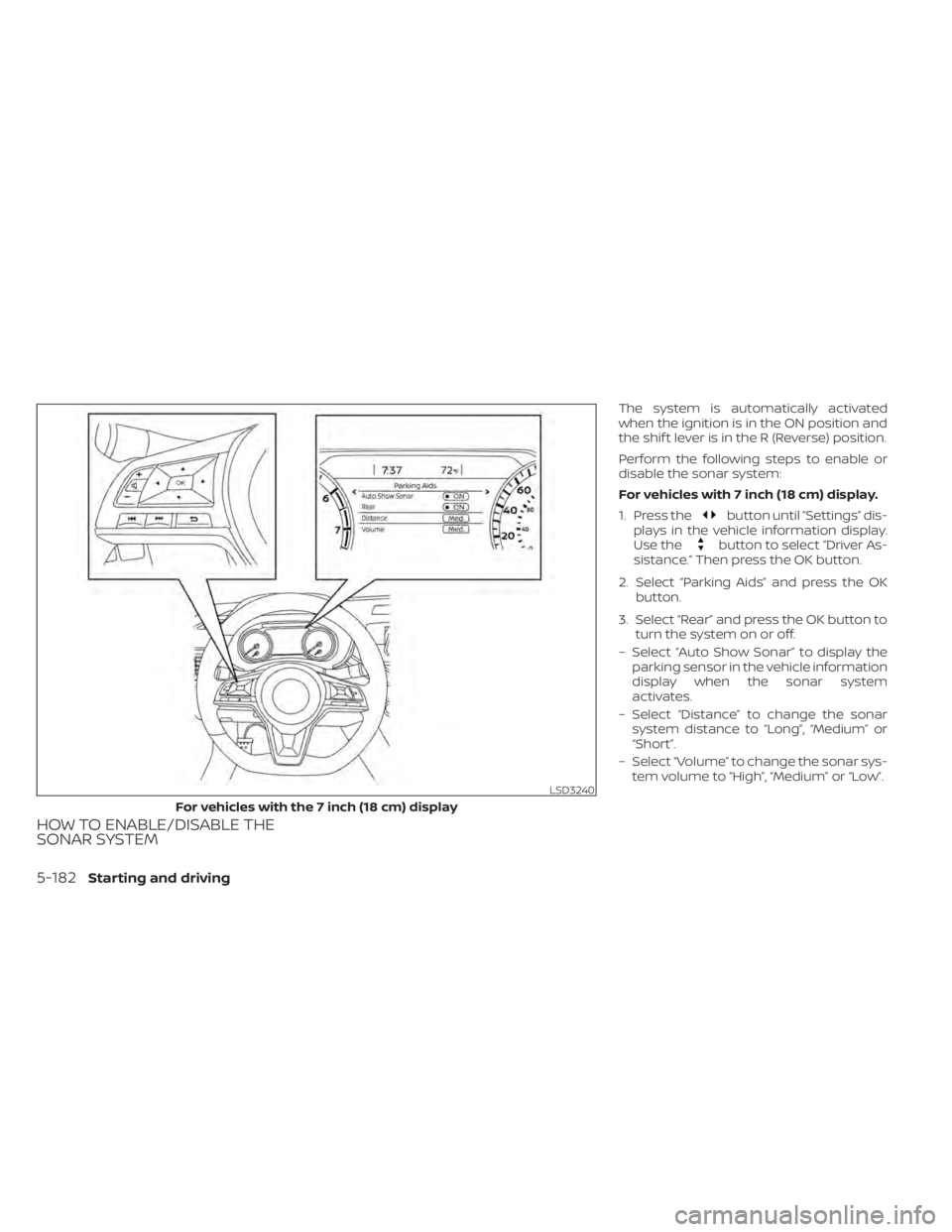 NISSAN ALTIMA 2023 Owners Manual HOW TO ENABLE/DISABLE THE
SONAR SYSTEM
The system is automatically activated
when the ignition is in the ON position and
the shif t lever is in the R (Reverse) position.
Perform the following steps to NISSAN ALTIMA 2023 Owners Manual HOW TO ENABLE/DISABLE THE
SONAR SYSTEM
The system is automatically activated
when the ignition is in the ON position and
the shif t lever is in the R (Reverse) position.
Perform the following steps to
