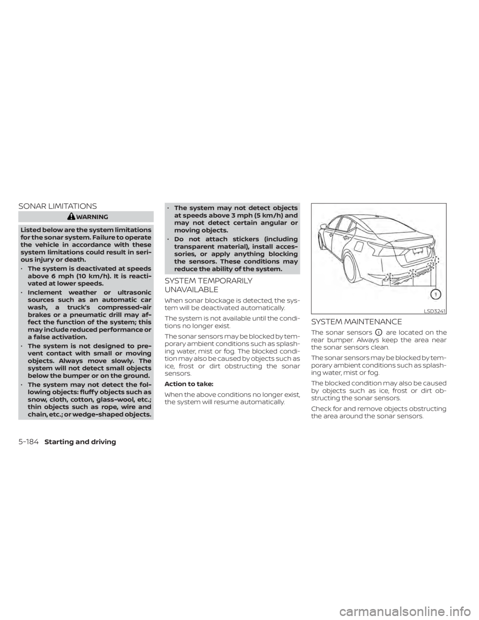 NISSAN ALTIMA 2023 Owners Manual SONAR LIMITATIONS
WARNING
Listed below are the system limitations
for the sonar system. Failure to operate
the vehicle in accordance with these
system limitations could result in seri-
ous injury or d NISSAN ALTIMA 2023 Owners Manual SONAR LIMITATIONS
WARNING
Listed below are the system limitations
for the sonar system. Failure to operate
the vehicle in accordance with these
system limitations could result in seri-
ous injury or d