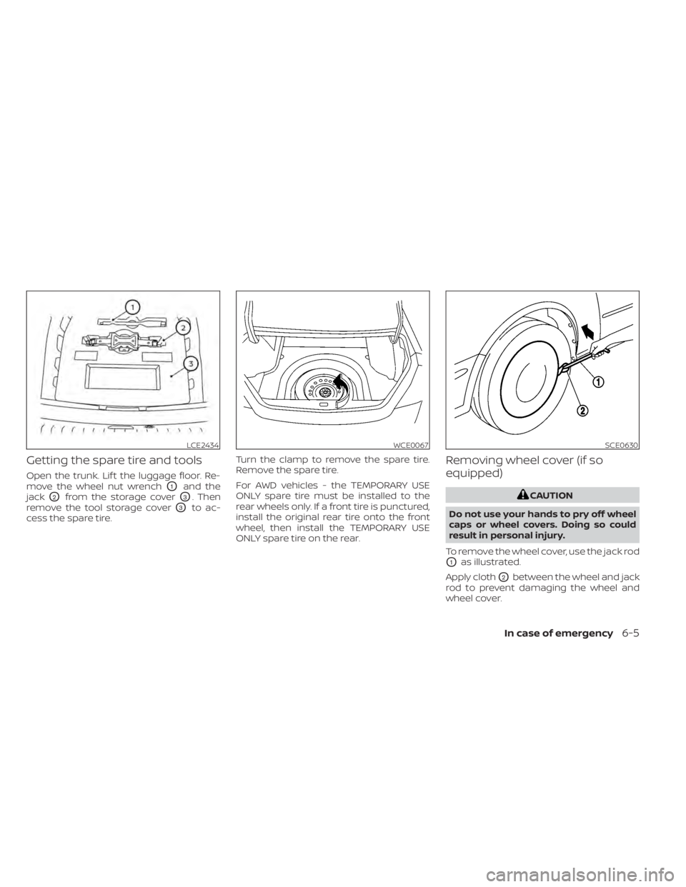 NISSAN ALTIMA 2023  Owners Manual Getting the spare tire and tools
Open the trunk. Lif t the luggage floor. Re-
move the wheel nut wrench
O1and the
jack
O2from the storage coverO3. Then
remove the tool storage cover
O3to ac-
cess the 
