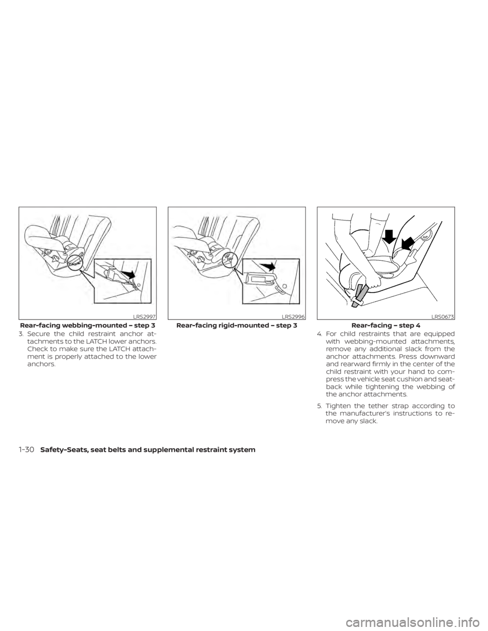 NISSAN ALTIMA 2023 Service Manual 3. Secure the child restraint anchor at-tachments to the LATCH lower anchors.
Check to make sure the LATCH attach-
ment is properly attached to the lower
anchors. 4. For child restraints that are equi