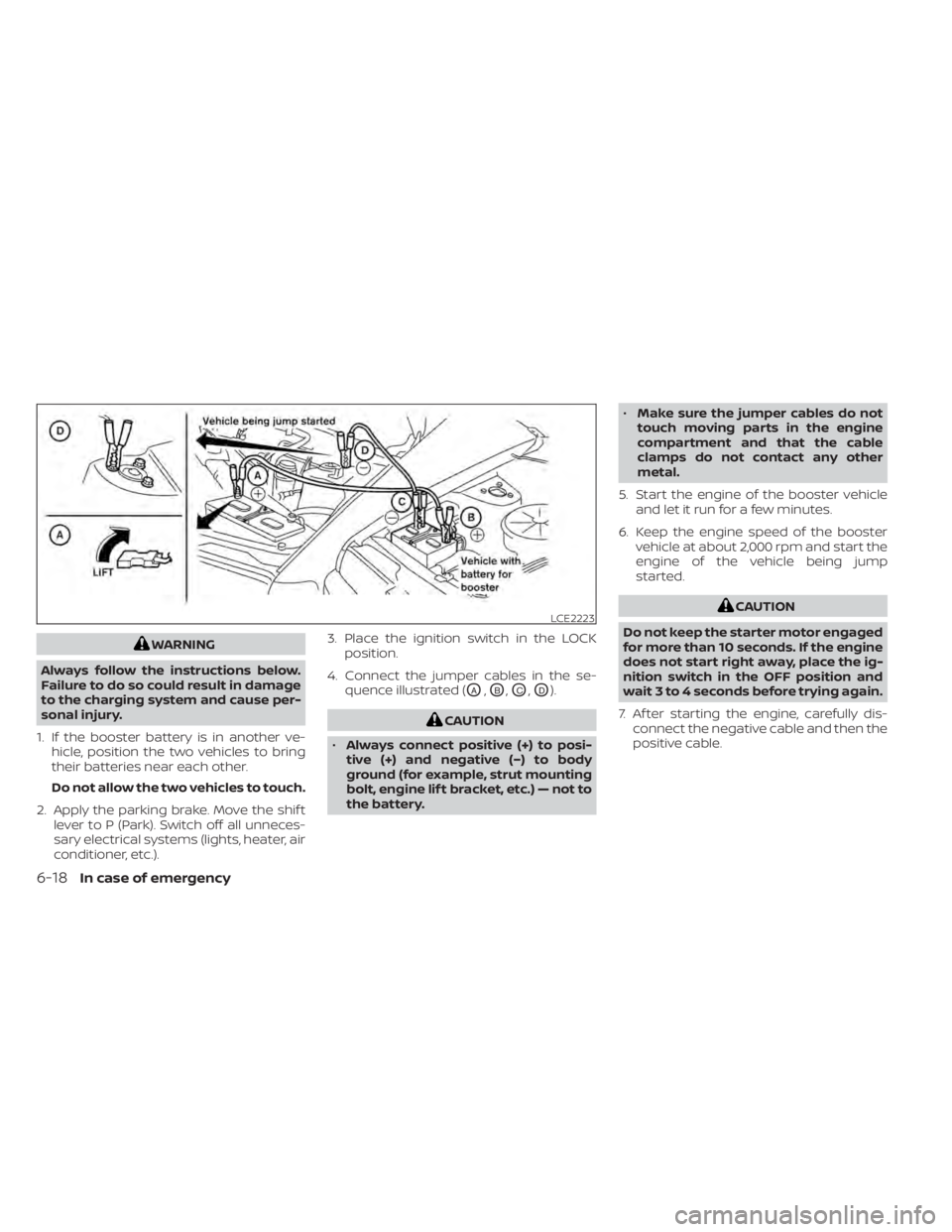 NISSAN ALTIMA 2023 Owners Manual WARNING
Always follow the instructions below.
Failure to do so could result in damage
to the charging system and cause per-
sonal injury.
1. If the booster battery is in another ve- hicle, position th NISSAN ALTIMA 2023 Owners Manual WARNING
Always follow the instructions below.
Failure to do so could result in damage
to the charging system and cause per-
sonal injury.
1. If the booster battery is in another ve- hicle, position th