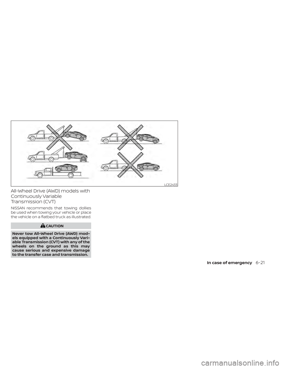 NISSAN ALTIMA 2023 Owners Manual All-Wheel Drive (AWD) models with
Continuously Variable
Transmission (CVT)
NISSAN recommends that towing dollies
be used when towing your vehicle or place
the vehicle on a flatbed truck as illustrated NISSAN ALTIMA 2023 Owners Manual All-Wheel Drive (AWD) models with
Continuously Variable
Transmission (CVT)
NISSAN recommends that towing dollies
be used when towing your vehicle or place
the vehicle on a flatbed truck as illustrated