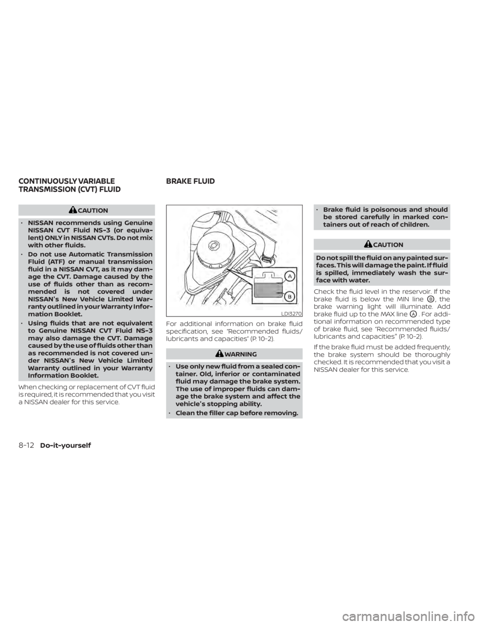 NISSAN ALTIMA 2023 Owners Manual CAUTION
• NISSAN recommends using Genuine
NISSAN CVT Fluid NS-3 (or equiva-
lent) ONLY in NISSAN CVTs. Do not mix
with other fluids.
• Do not use Automatic Transmission
Fluid (ATF) or manual trans NISSAN ALTIMA 2023 Owners Manual CAUTION
• NISSAN recommends using Genuine
NISSAN CVT Fluid NS-3 (or equiva-
lent) ONLY in NISSAN CVTs. Do not mix
with other fluids.
• Do not use Automatic Transmission
Fluid (ATF) or manual trans
