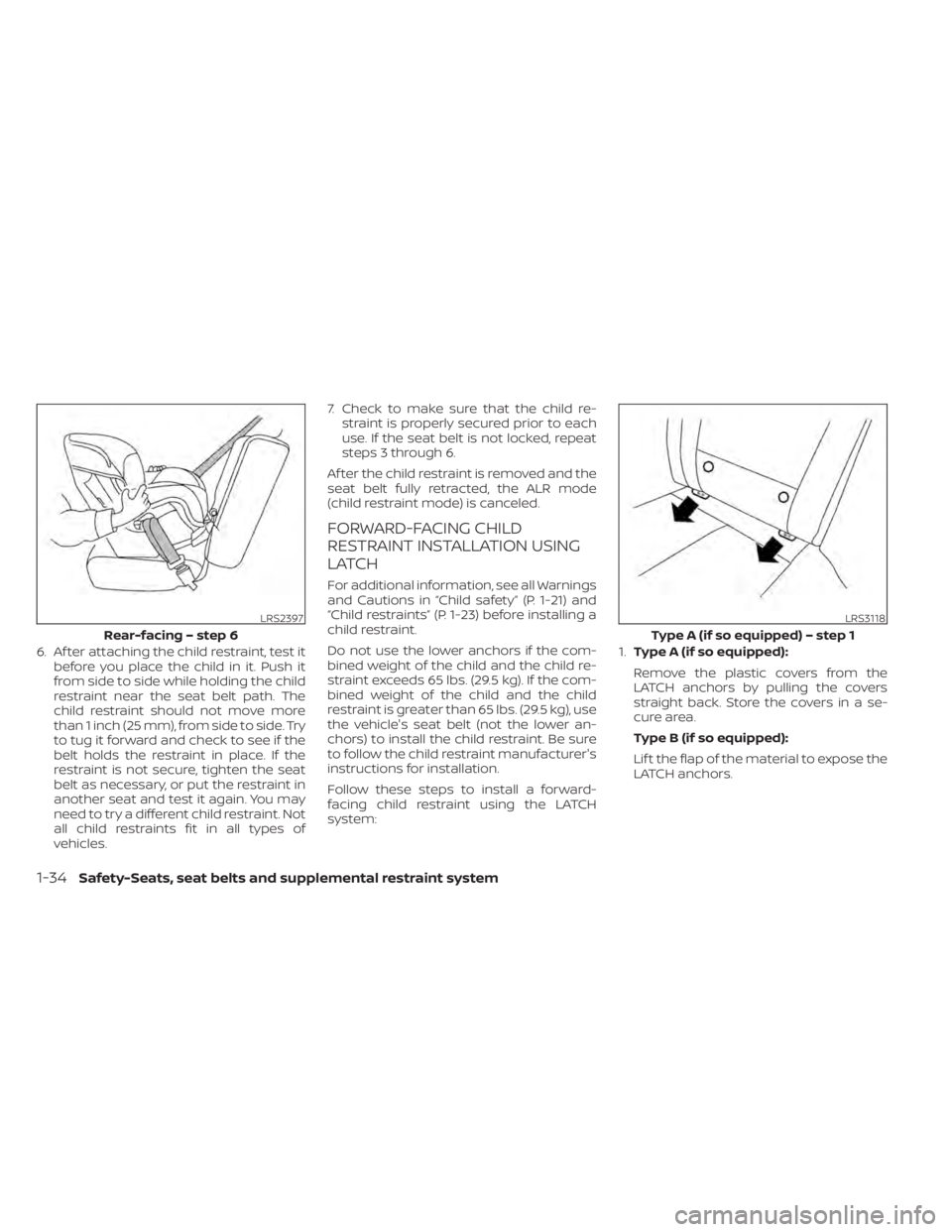 NISSAN ALTIMA 2023 Workshop Manual 6. Af ter attaching the child restraint, test itbefore you place the child in it. Push it
from side to side while holding the child
restraint near the seat belt path. The
child restraint should not mo