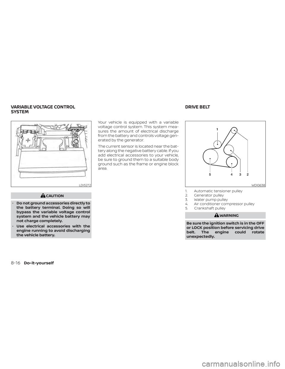 NISSAN ALTIMA 2023 Owners Manual CAUTION
• Do not ground accessories directly to
the battery terminal. Doing so will
bypass the variable voltage control
system and the vehicle battery may
not charge completely.
• Use electrical a NISSAN ALTIMA 2023 Owners Manual CAUTION
• Do not ground accessories directly to
the battery terminal. Doing so will
bypass the variable voltage control
system and the vehicle battery may
not charge completely.
• Use electrical a