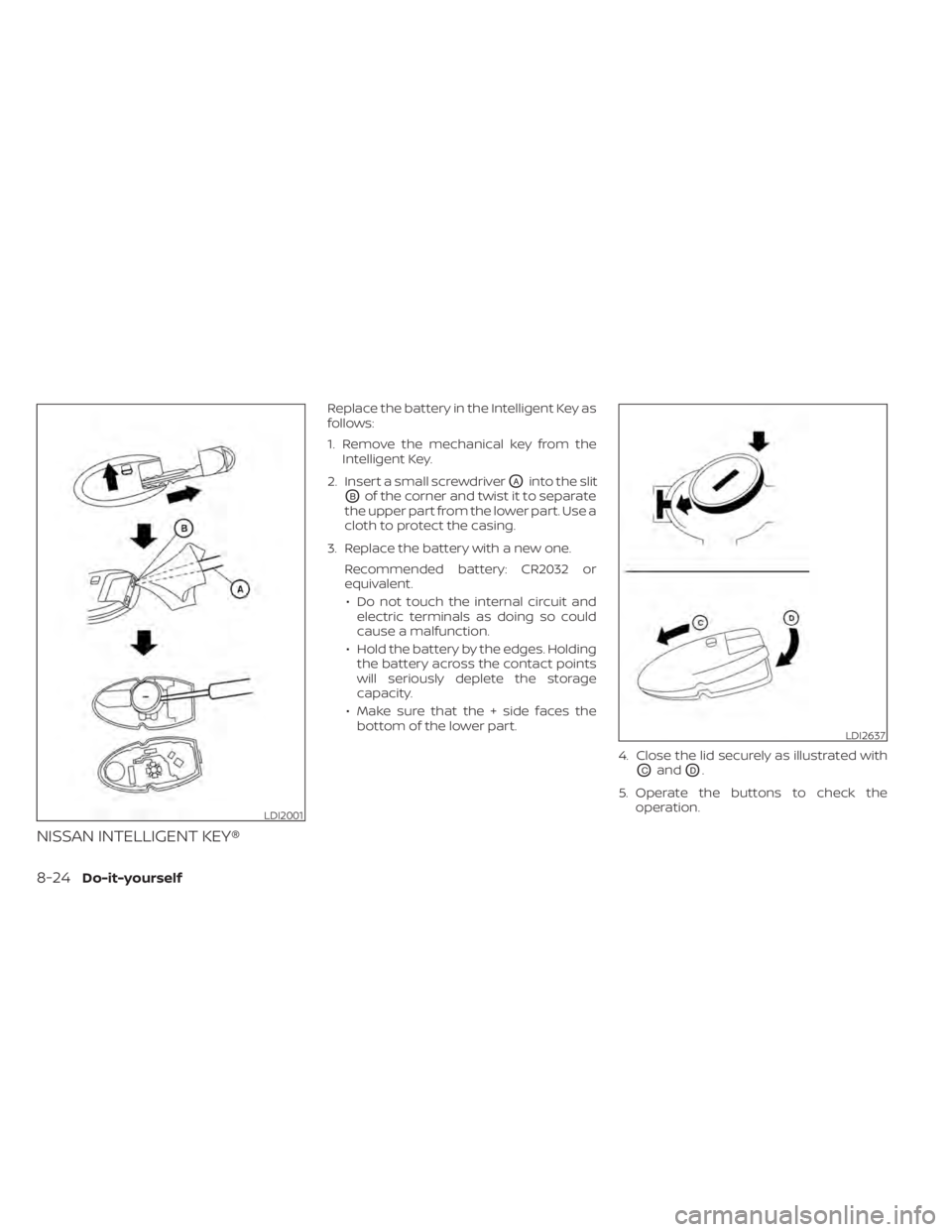 NISSAN ALTIMA 2023 Owners Manual NISSAN INTELLIGENT KEY®
Replace the battery in the Intelligent Key as
follows:
1. Remove the mechanical key from theIntelligent Key.
2. Insert a small screwdriver
OAinto the slit
OBof the corner and NISSAN ALTIMA 2023 Owners Manual NISSAN INTELLIGENT KEY®
Replace the battery in the Intelligent Key as
follows:
1. Remove the mechanical key from theIntelligent Key.
2. Insert a small screwdriver
OAinto the slit
OBof the corner and