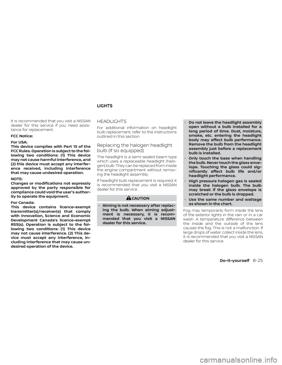 NISSAN ALTIMA 2023  Owners Manual It is recommended that you visit a NISSAN
dealer for this service if you need assis-
tance for replacement.
FCC Notice:
For USA:
This device complies with Part 15 of the
FCC Rules. Operation is subjec