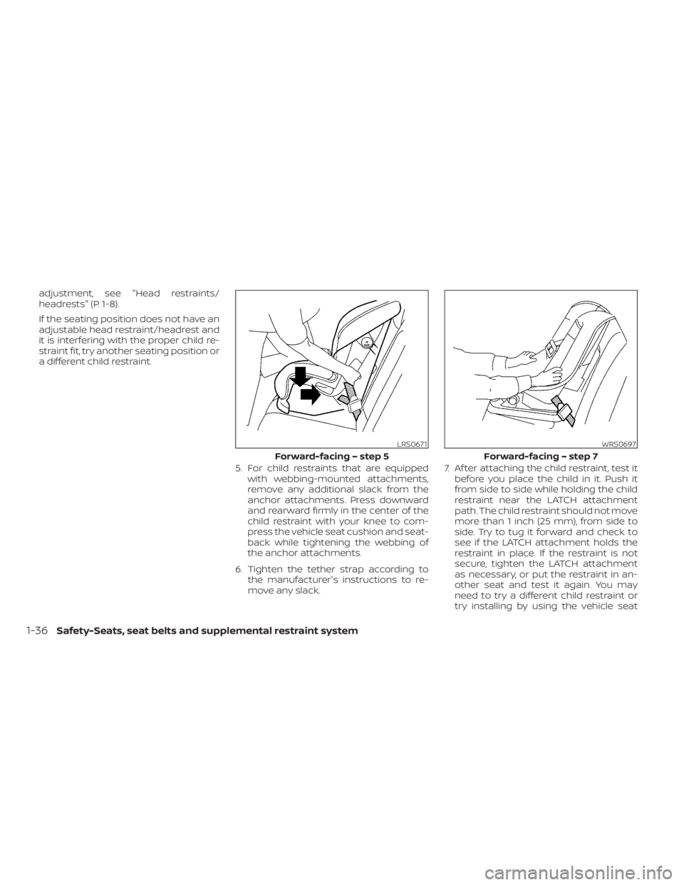 NISSAN ALTIMA 2023 Workshop Manual adjustment, see "Head restraints/
headrests" (P. 1-8).
If the seating position does not have an
adjustable head restraint/headrest and
it is interfering with the proper child re-
straint fit, 