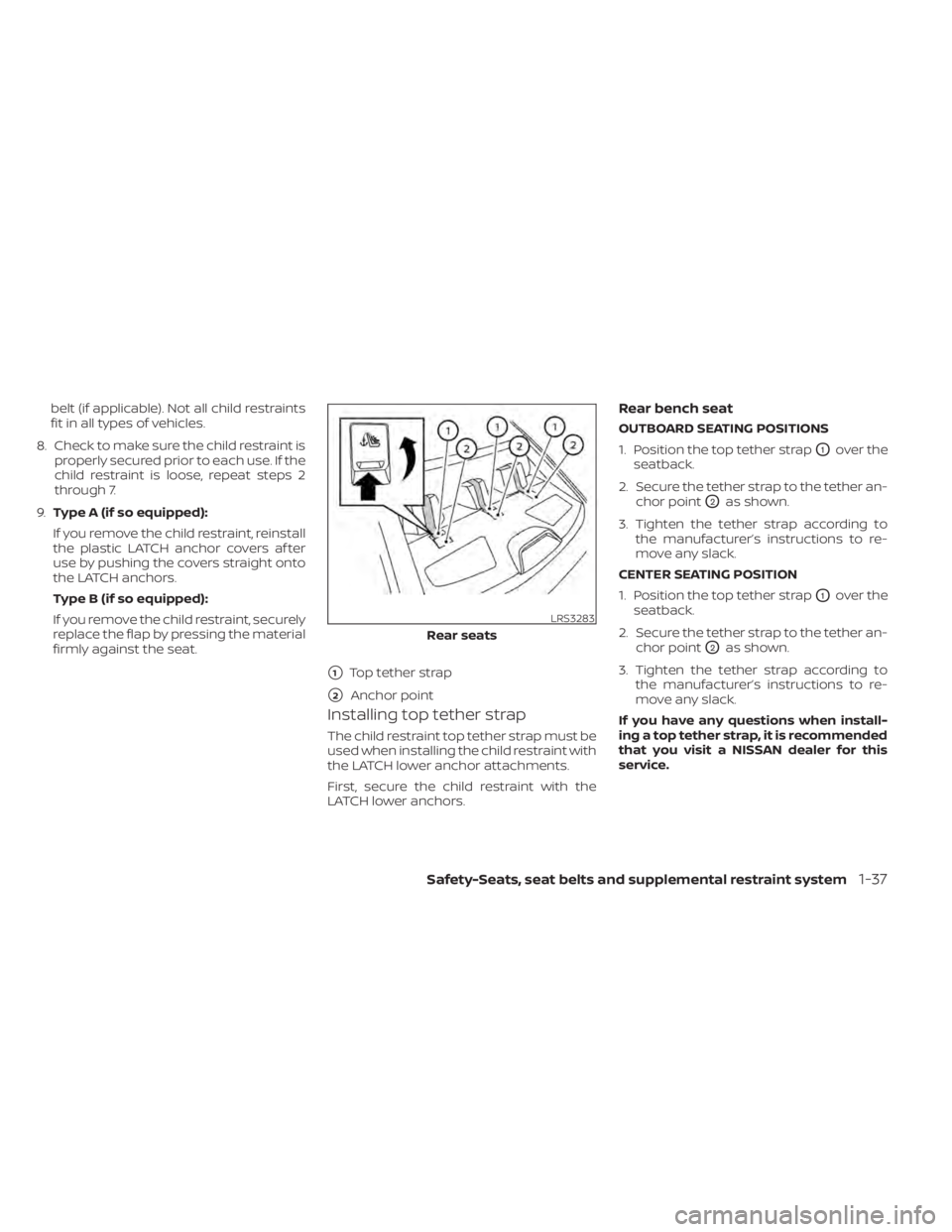 NISSAN ALTIMA 2023 Workshop Manual belt (if applicable). Not all child restraints
fit in all types of vehicles.
8. Check to make sure the child restraint is properly secured prior to each use. If the
child restraint is loose, repeat st