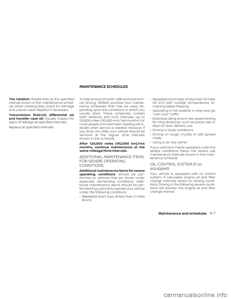 NISSAN ALTIMA 2023  Owners Manual Tire rotation:Rotate tires at the specified
interval shown in the maintenance sched-
ule. When rotating tires, check for damage
and uneven wear. Replace if necessary.
Transmission fluid/oil, different