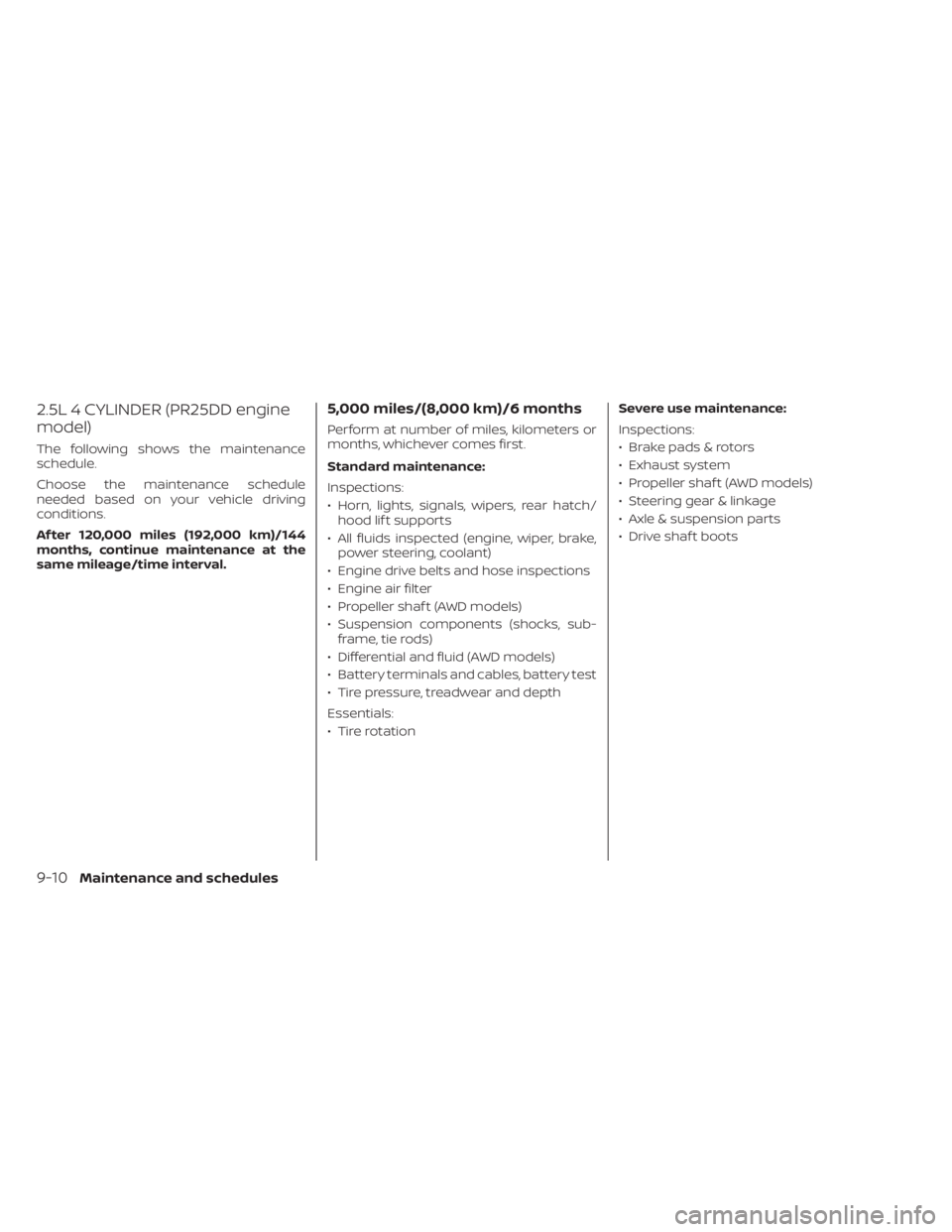 NISSAN ALTIMA 2023  Owners Manual 2.5L 4 CYLINDER (PR25DD engine
model)
The following shows the maintenance
schedule.
Choose the maintenance schedule
needed based on your vehicle driving
conditions.
Af ter 120,000 miles (192,000 km)/1