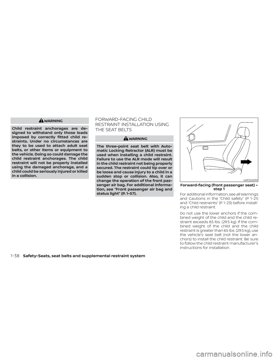 NISSAN ALTIMA 2023  Owners Manual WARNING
Child restraint anchorages are de-
signed to withstand only those loads
imposed by correctly fitted child re-
straints. Under no circumstances are
they to be used to attach adult seat
belts, o