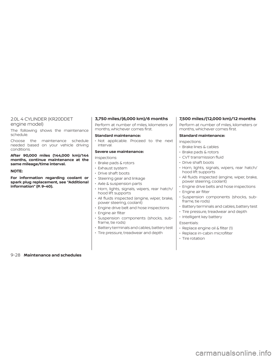 NISSAN ALTIMA 2023  Owners Manual 2.0L 4 CYLINDER (KR20DDET
engine model)
The following shows the maintenance
schedule.
Choose the maintenance schedule
needed based on your vehicle driving
conditions.
Af ter 90,000 miles (144,000 km)/