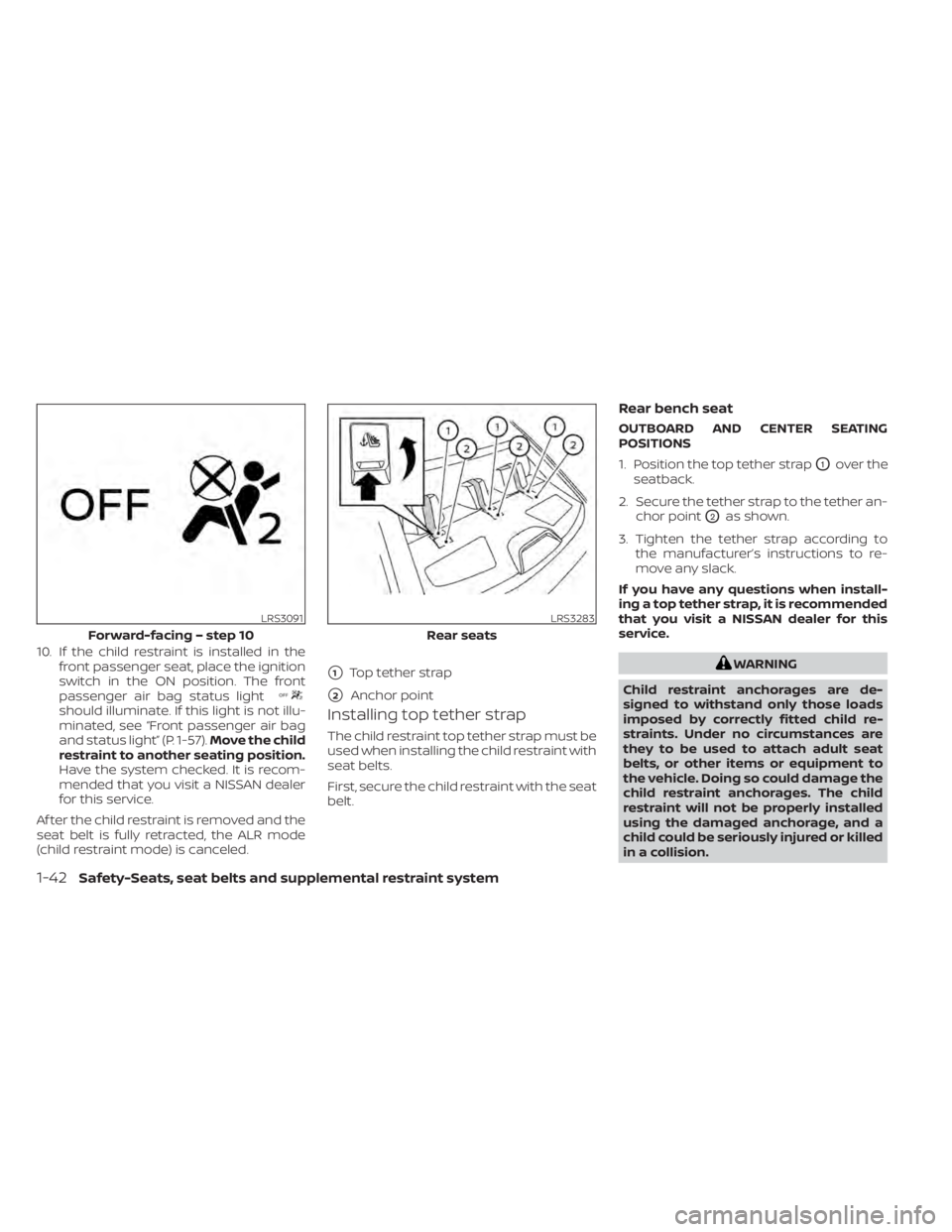 NISSAN ALTIMA 2023  Owners Manual 10. If the child restraint is installed in thefront passenger seat, place the ignition
switch in the ON position. The front
passenger air bag status light
should illuminate. If this light is not illu-