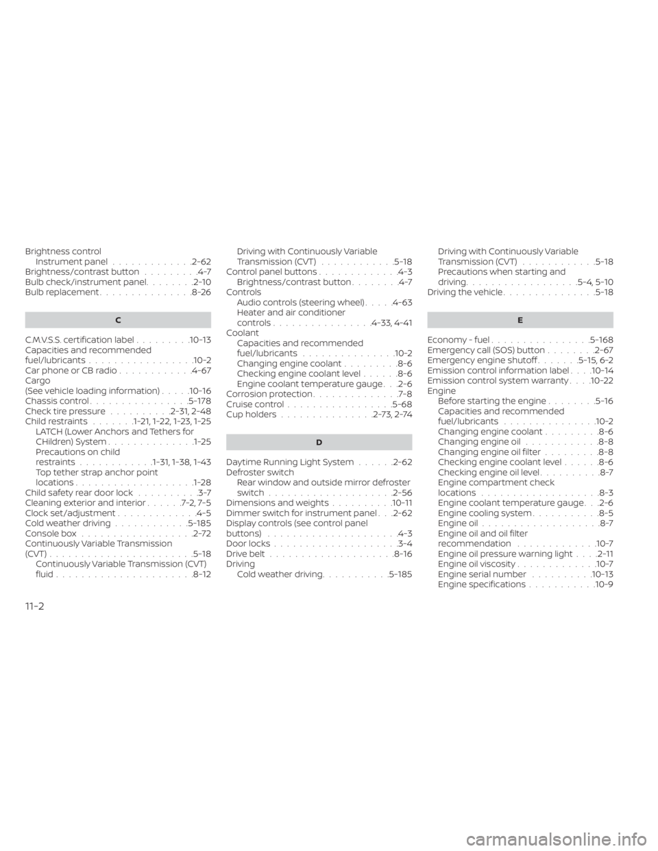 NISSAN ALTIMA 2023  Owners Manual Brightness controlInstrument panel.............2-62Brightness/contrast button.........4-7Bulb check/instrument panel........2-10Bulb replacement...............8-26
C
C.M.V.S.S. certification label....