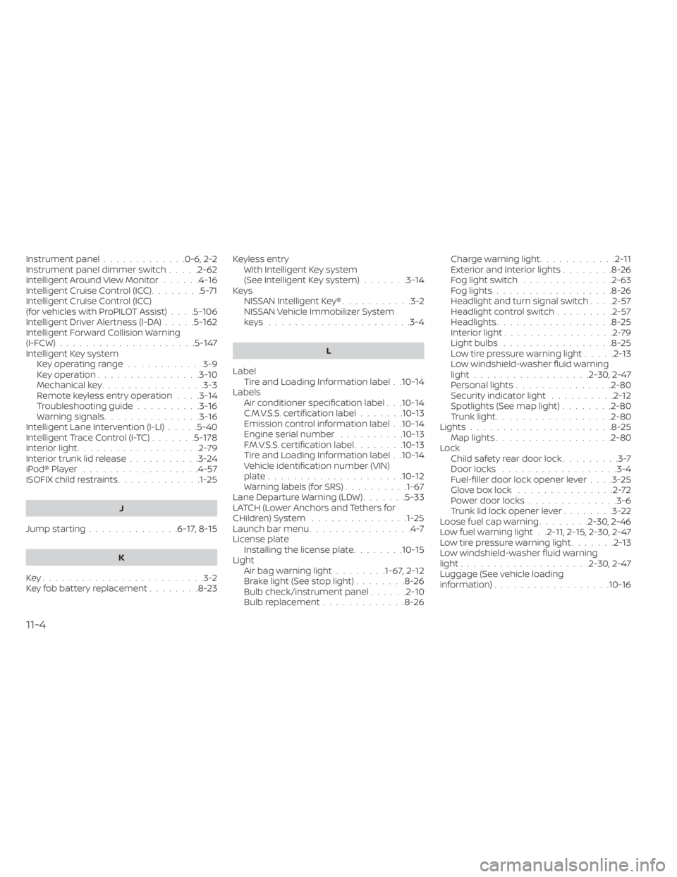 NISSAN ALTIMA 2023  Owners Manual Instrument panel.............0-6, 2-2Instrument panel dimmer switch.....2-62Intelligent Around View Monitor......4-16Intelligent Cruise Control (ICC)........5-71Intelligent Cruise Control (ICC)
(for v