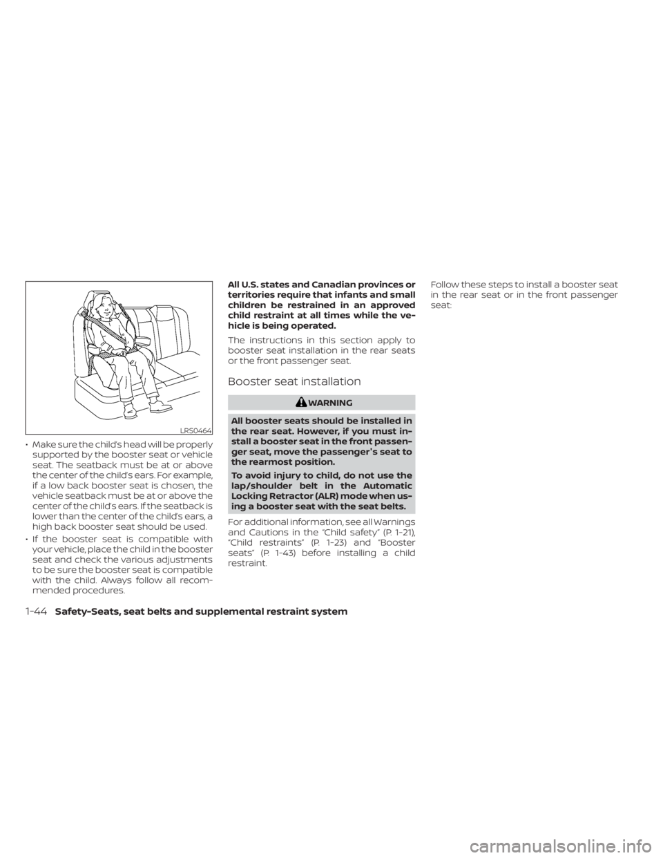 NISSAN ALTIMA 2023 Repair Manual • Make sure the child’s head will be properlysupported by the booster seat or vehicle
seat. The seatback must be at or above
the center of the child’s ears. For example,
if a low back booster se