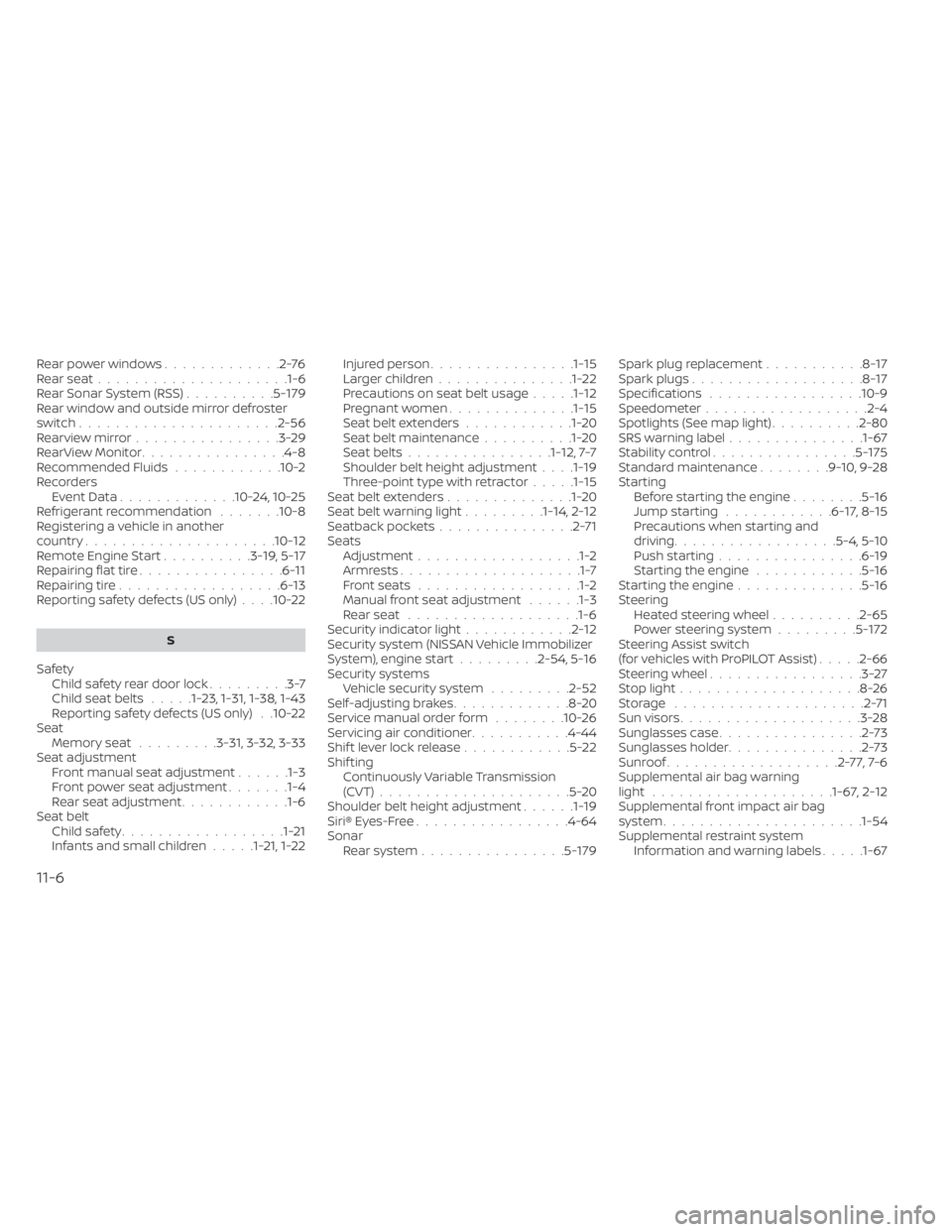 NISSAN ALTIMA 2023  Owners Manual Rear power windows.............2-76Rear seat.....................1-6Rear Sonar System (RSS)..........5-179Rear window and outside mirror defroster
switch..................... .2-56Rearview mirror.....