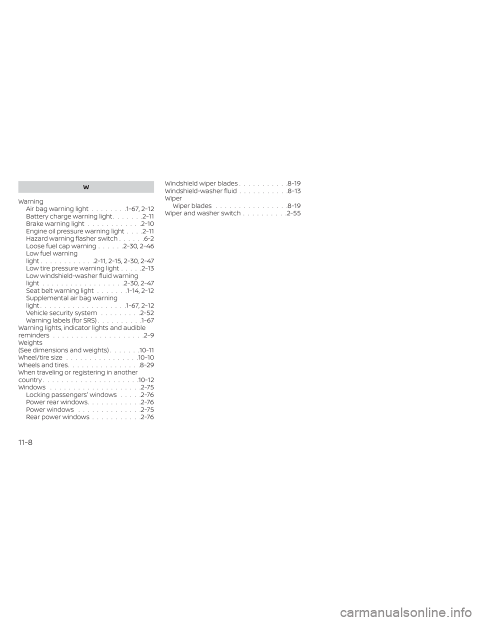 NISSAN ALTIMA 2023  Owners Manual W
WarningAir bag warning light........1-67, 2-12Battery charge warning light.......2-11Brake warning light............2-10Engine oil pressure warning light. . . .2-11Hazard warning flasher switch.....