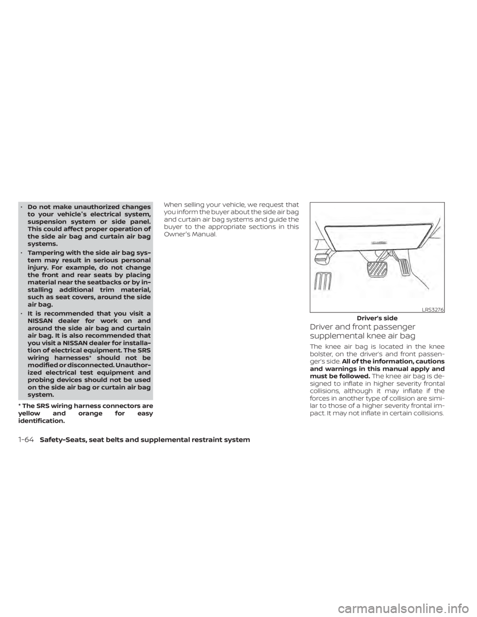 NISSAN ALTIMA 2023 Manual Online •Do not make unauthorized changes
to your vehicle's electrical system,
suspension system or side panel.
This could affect proper operation of
the side air bag and curtain air bag
systems.
• Ta