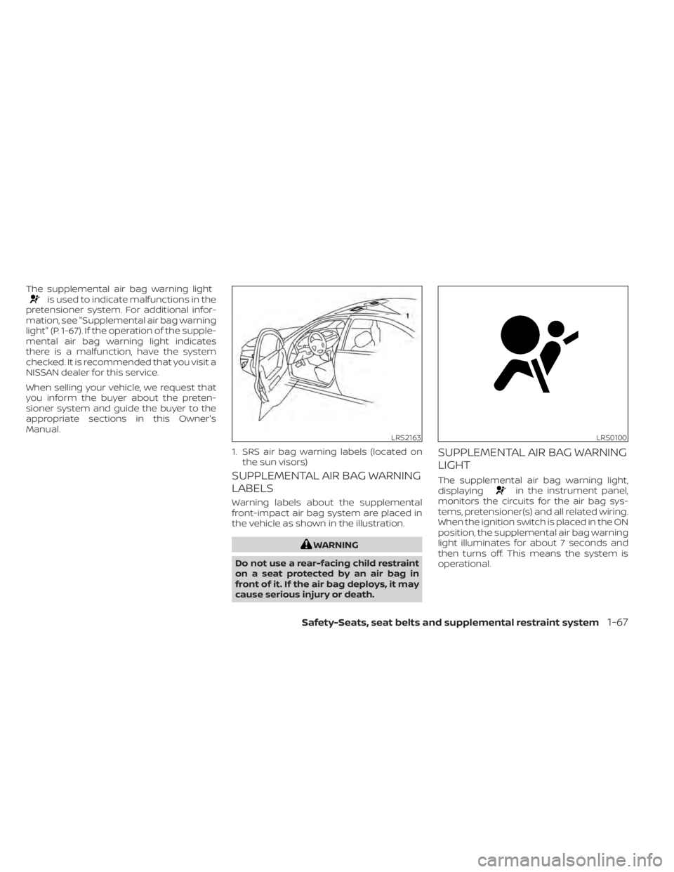 NISSAN ALTIMA 2023 Manual Online The supplemental air bag warning lightis used to indicate malfunctions in the
pretensioner system. For additional infor-
mation, see "Supplemental air bag warning
light" (P. 1-67). If the oper