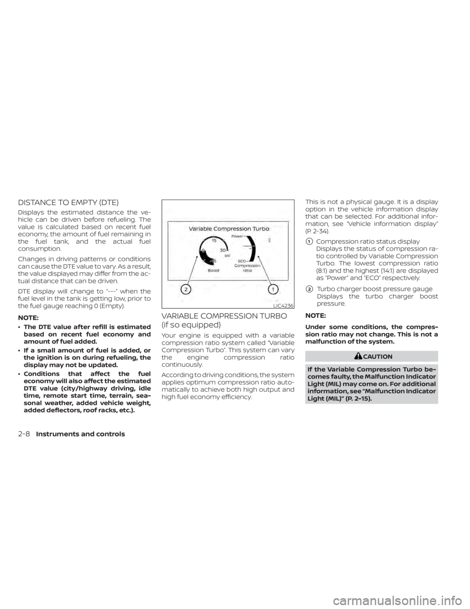 NISSAN ALTIMA 2023  Owners Manual DISTANCE TO EMPTY (DTE)
Displays the estimated distance the ve-
hicle can be driven before refueling. The
value is calculated based on recent fuel
economy, the amount of fuel remaining in
the fuel tan