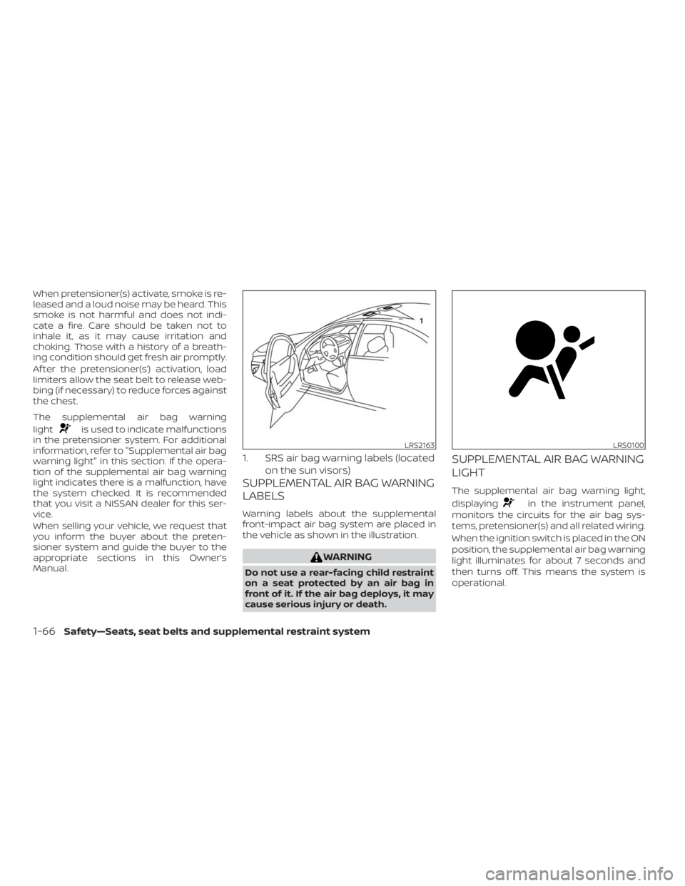 NISSAN ALTIMA SL 2018  Owners Manual When pretensioner(s) activate, smoke is re-
leased and a loud noise may be heard. This
smoke is not harmful and does not indi-
cate a fire. Care should be taken not to
inhale it, as it may cause irrit