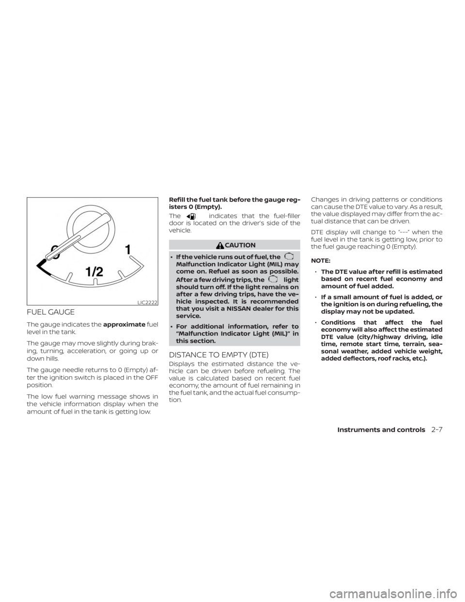 NISSAN ALTIMA SL 2018  Owners Manual FUEL GAUGE
The gauge indicates theapproximatefuel
level in the tank.
The gauge may move slightly during brak-
ing, turning, acceleration, or going up or
down hills.
The gauge needle returns to 0 (Empt