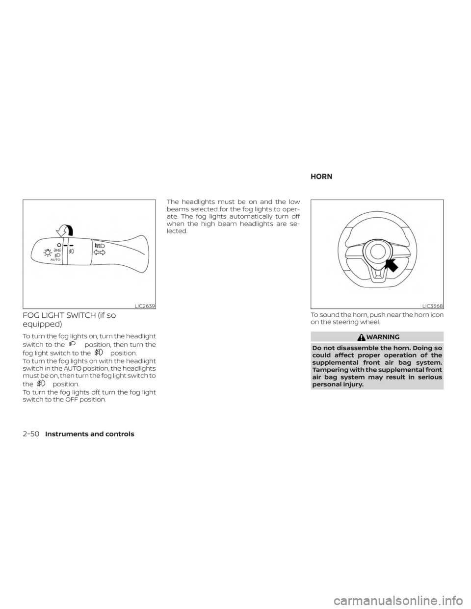 NISSAN ALTIMA SL 2018  Owners Manual FOG LIGHT SWITCH (if so
equipped)
To turn the fog lights on, turn the headlight
switch to the 