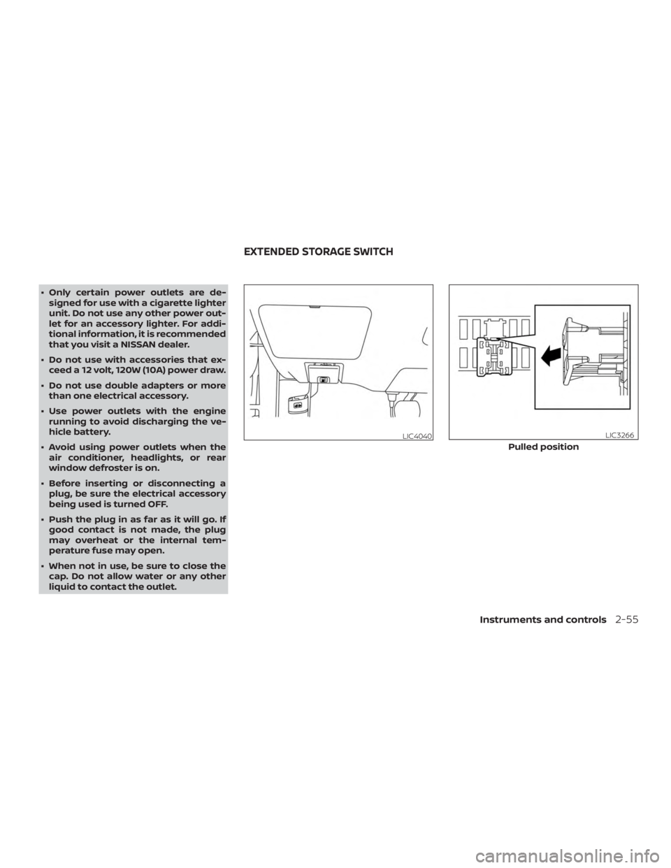 NISSAN ALTIMA SL 2018  Owners Manual ∙ Only certain power outlets are de-signed for use with a cigarette lighter
unit. Do not use any other power out-
let for an accessory lighter. For addi-
tional information, it is recommended
that y