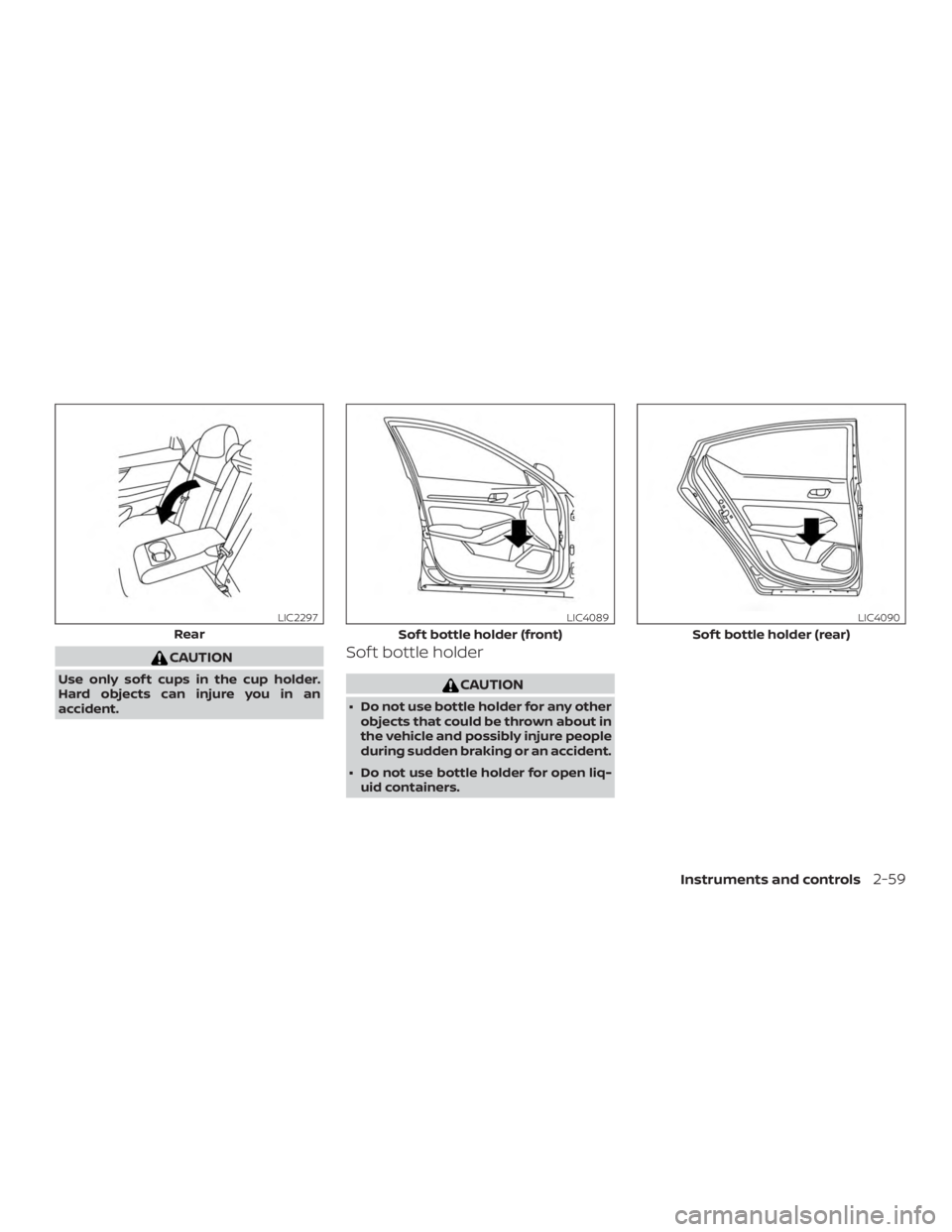 NISSAN ALTIMA SL 2018  Owners Manual CAUTION
Use only sof t cups in the cup holder.
Hard objects can injure you in an
accident.
Sof t bottle holder 