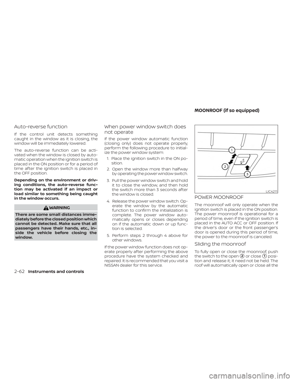 NISSAN ALTIMA SL 2018  Owners Manual Auto-reverse function
If the control unit detects something
caught in the window as it is closing, the
window will be immediately lowered.
The auto-reverse function can be acti-
vated when the window 