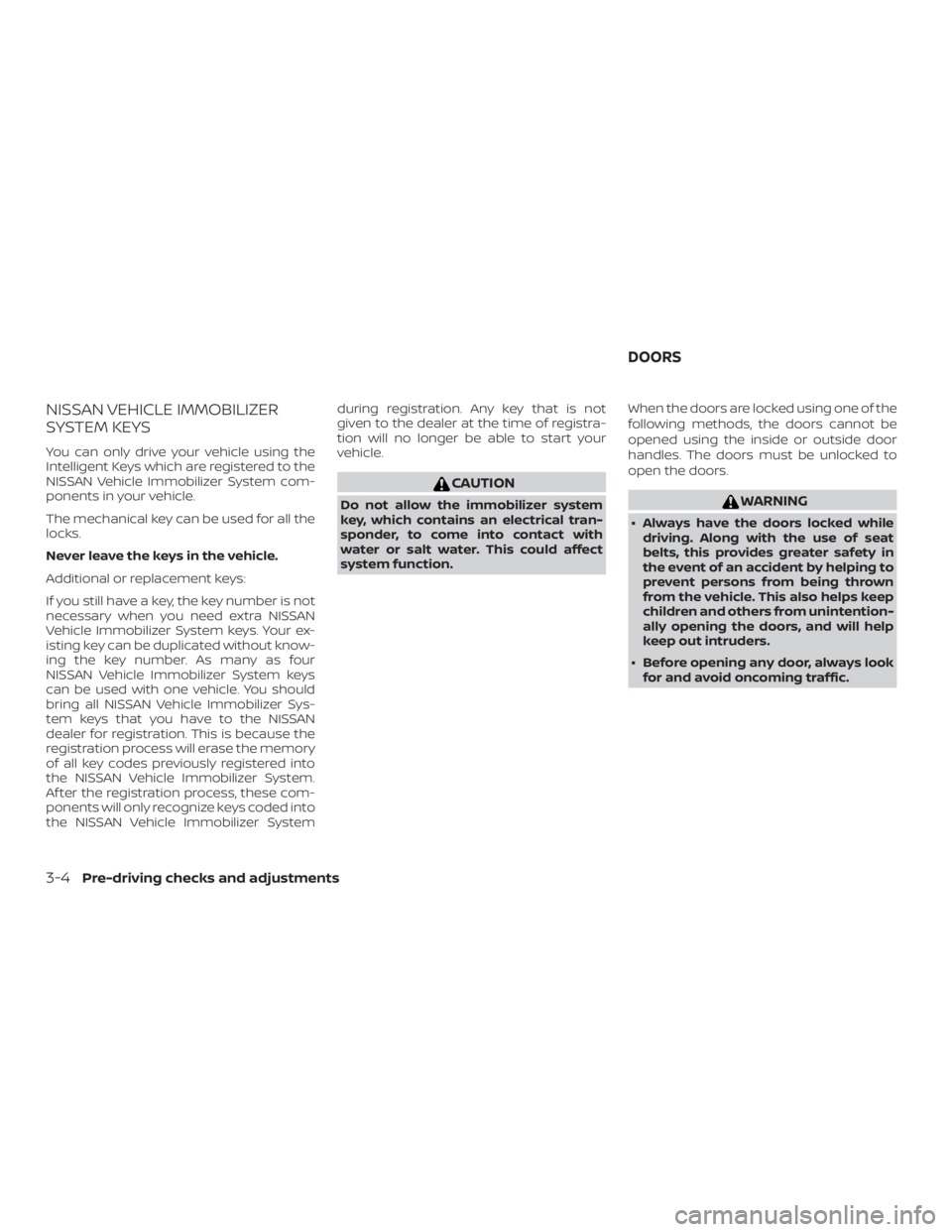 NISSAN ALTIMA SL 2018  Owners Manual NISSAN VEHICLE IMMOBILIZER
SYSTEM KEYS
You can only drive your vehicle using the
Intelligent Keys which are registered to the
NISSAN Vehicle Immobilizer System com-
ponents in your vehicle.
The mechan